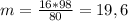 m = \frac{16*98}{80} = 19,6