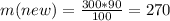 m(new) = \frac{300*90}{100} = 270