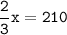 \tt\displaystyle\frac{2}{3}x=210\\\\