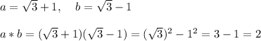 a=\sqrt{3}+1,\; \; \; \; b=\sqrt{3}-1\\\\a*b= (\sqrt{3}+1)( \sqrt{3}-1)= (\sqrt{3})^2-1^2=3-1=2