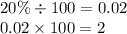 20\% \div 100 = 0.02 \\ 0.02 \times 100 = 2 \\