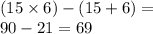 (15 \times 6) - (15 + 6) = \\ 90 - 21 = 69