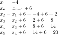 x_1=-4&#10;\\x_n=x_{n-1}+6&#10;\\x_2=x_1+6=-4+6=2&#10;\\x_3=x_2+6=2+6=8&#10;\\x_4=x_3+6=8+6=14&#10;\\x_5=x_4+6=14+6=20