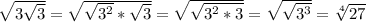 \sqrt{3 \sqrt{3} } = \sqrt{ \sqrt{ 3^{2} }* \sqrt{3} } = \sqrt{ \sqrt{ 3^{2}*3 } } = \sqrt{ \sqrt{ 3^{3} } } = \sqrt[4]{27}