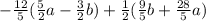 - \frac{12}{5} ( \frac{5}{2} a - \frac{3}{2} b) + \frac{1}{2} ( \frac{9}{5} b + \frac{28}{5} a) \\