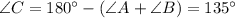 \angle C= 180^{\circ}-(\angle A + \angle B )=135 ^{\circ}