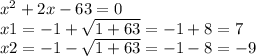 {x}^{2} + 2x - 63 = 0 \\ x1 = - 1 + \sqrt{1 + 63} = - 1 + 8 = 7 \\ x2 = - 1 - \sqrt{1 + 63} = - 1 - 8 = - 9