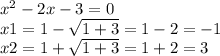 {x}^{2} - 2x - 3 = 0 \\ x1 = 1 - \sqrt{1 + 3} = 1 - 2 = - 1 \\ x2 = 1 + \sqrt{1 + 3} = 1 + 2 = 3