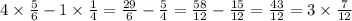 4 \times \frac{5}{6} - 1 \times \frac{1}{4} = \frac{29}{6} - \frac{5}{4} = \frac{58}{12} - \frac{15}{12} = \frac{43}{12} = 3 \times \frac{7}{12}