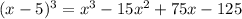 ( x - 5)^{3} = {x}^{3} - 15 {x}^{2} + 75x - 125