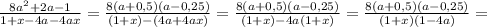 \frac{8 a^{2}+2a-1 }{1+x-4a-4ax} = \frac{8(a+0,5)(a-0,25)}{(1+x)-(4a+4ax)} = \frac{8(a+0,5)(a-0,25)}{(1+x)-4a(1+x)} = \frac{8(a+0,5)(a-0,25)}{(1+x)(1-4a)}=