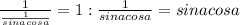 \frac{1}{ \frac{1}{sinacosa} } =1: \frac{1}{sinacosa} =sinacosa