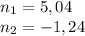 n_1 = 5,04 \\ n_2 = - 1,24