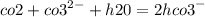 co2 + {co3}^{2 - } + h20 = 2 {hco3}^{ - }