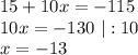 15 + 10x = -115 \\&#10;10x = -130 \ |:10 \\&#10;x = - 13