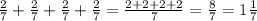 \frac{2}{7} + \frac{2}{7}+\frac{2}{7}+\frac{2}{7} = \frac{2+2+2+2}{7} = \frac{8}{7} = 1 \frac{1}{7}