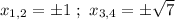 x_{1,2} = \pm 1 \ ; \ x_{3,4} = \pm \sqrt{7}