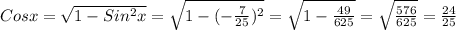 Cosx= \sqrt{1-Sin ^{2} x} = \sqrt{1-(- \frac{7}{25 }) ^{2} } = \sqrt{1- \frac{49}{625} } = \sqrt{ \frac{576}{625} } = \frac{24}{25}