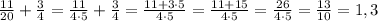 \frac{11}{20}+\frac{3}{4}=\frac{11}{4\cdot 5}+\frac{3}{4}=\frac{11+3\cdot 5}{4\cdot 5}= \frac{11+15}{4\cdot 5}= \frac{26}{4\cdot 5} = \frac{13}{10} =1,3