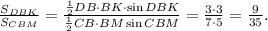 \frac{S_{DBK}}{S_{CBM}}=&#10;\frac{\frac{1}{2}DB\cdot BK\cdot \sin DBK}{\frac{1}{2}CB\cdot BM\sin CBM}=&#10;\frac{3\cdot 3}{7\cdot 5}=\frac{9}{35}.