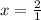 x= \frac{2}{1}