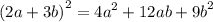 {(2a + 3b)}^{2} = {4a}^{2} + 12ab + {9b}^{2}