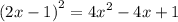 {(2x - 1)}^{2} = {4x}^{2} - 4x + 1