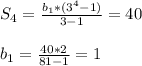 S_{4} = \frac{ b_{1}*(3^4-1) }{3-1} =40 \\ \\ b_{1}= \frac{40*2}{81-1} =1 \\