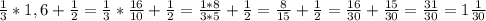 \frac{1}{3} *1,6 + \frac{1}{2} = \frac{1}{3} * \frac{16}{10} + \frac{1}{2} = \frac{1 * 8}{3 * 5} + \frac{1}{2} = \frac{8}{15} + \frac{1}{2} = \frac{16}{30} + \frac{15}{30} = \frac{31}{30} = 1 \frac{1}{30}