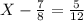 X - \frac{7}{8} = \frac{5}{12}