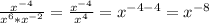 \frac{ x^{-4} }{ x^{6} * x^{-2} } = \frac{ x^{-4} }{ x^{4} } = x^{-4-4} = x^{-8}