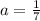 a = \frac{1}{7}