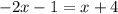 -2x - 1 = x + 4