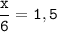 \tt \displaystyle \frac{x}{6}=1,5