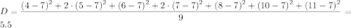 \displaystyle D= \frac{(4-7)^2+2\cdot(5-7)^2+(6-7)^2+2\cdot(7-7)^2+(8-7)^2+(10-7)^2+(11-7)^2}{9}=5.5