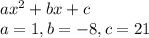 a x^{2} +bx+c \\ a=1, b=-8, c=21