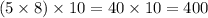 (5 \times 8) \times 10 = 40 \times 10 = 400