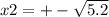 x2 = + - \sqrt{5.2}