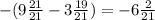 - (9 \frac{21}{21} - 3 \frac{19}{21} ) = - 6 \frac{2}{21}