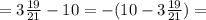 = 3 \frac{19}{21} - 10 = - (10 - 3 \frac{19}{21} ) =