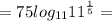 = 75 log_{11} {11}^{ \frac{1}{5} } =