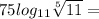 75 log_{11} \sqrt[5]{11} =