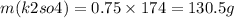 m(k2so4) = 0.75 \times 174 = 130.5g