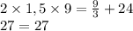 2\times 1,5 \times 9= \frac{9}{3} +24 \\27 = 27