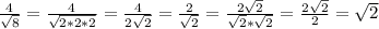 \frac{4}{ \sqrt{8} } = \frac{4}{ \sqrt{2*2*2} } = \frac{4}{2 \sqrt{2} } = \frac{2}{ \sqrt{2} } = \frac{2 \sqrt{2} }{ \sqrt{2}* \sqrt{2} } = \frac{2 \sqrt{2} }{2} = \sqrt{2}