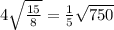 \\ 4 \sqrt{ \frac{15}{8} } = \frac{1}{5} \sqrt{750}