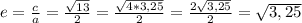 e=\frac{c}{a}=\frac{\sqrt{13}}{2}=\frac{\sqrt{4*3,25}}{2}=\frac{2\sqrt{3,25}}{2}=\sqrt{3,25}