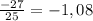 \frac{-27}{25} = -1,08