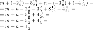 m + ( - 2 \frac{4}{9} ) + 8 \frac{13}{24} + n + ( - 3 \frac{2}{9} ) + ( - 4 \frac{5}{24} ) = \\ = m + n - 2 \frac{4}{9} - 3 \frac{2}{9} + 8 \frac{13}{24} - 4 \frac{5}{24} = \\ = m + n - 5 \frac{6}{9} + 4 \frac{8}{24} = \\ = m + n - 5 \frac{2}{3} + 4 \frac{1}{3} = \\ = m + n - 1 \frac{1}{3}