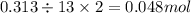 0.313 \div 13 \times 2 = 0.048mol